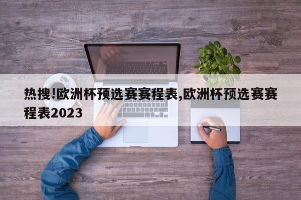 热搜!欧洲杯预选赛赛程表,欧洲杯预选赛赛程表2023