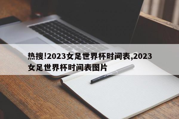 热搜!2023女足世界杯时间表,2023女足世界杯时间表图片