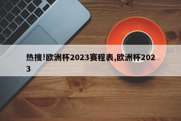 热搜!欧洲杯2023赛程表,欧洲杯2023