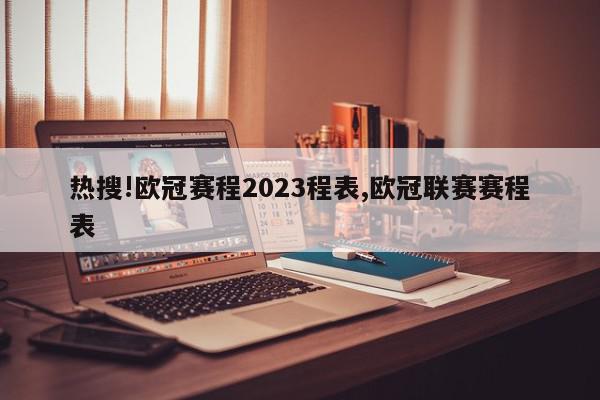 热搜!欧冠赛程2023程表,欧冠联赛赛程表