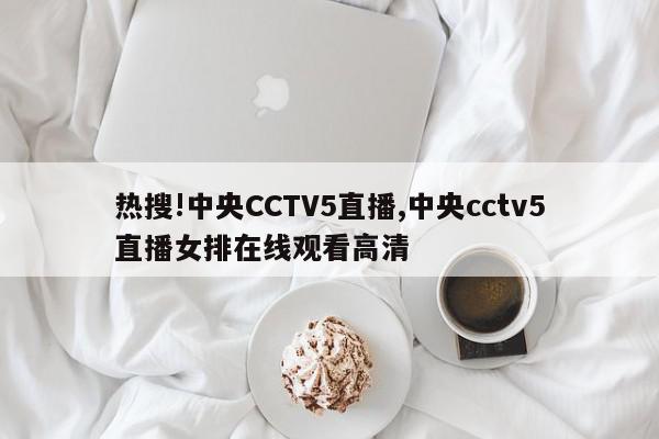 热搜!中央CCTV5直播,中央cctv5直播女排在线观看高清