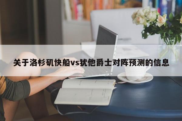 关于洛杉矶快船vs犹他爵士对阵预测的信息