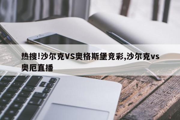 热搜!沙尔克VS奥格斯堡竞彩,沙尔克vs奥厄直播