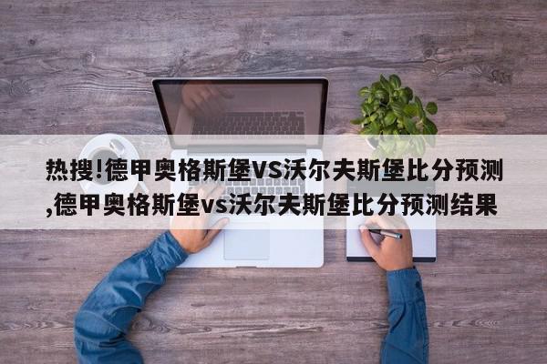 热搜!德甲奥格斯堡VS沃尔夫斯堡比分预测,德甲奥格斯堡vs沃尔夫斯堡比分预测结果