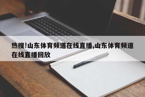 热搜!山东体育频道在线直播,山东体育频道在线直播回放