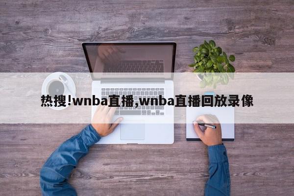 热搜!wnba直播,wnba直播回放录像