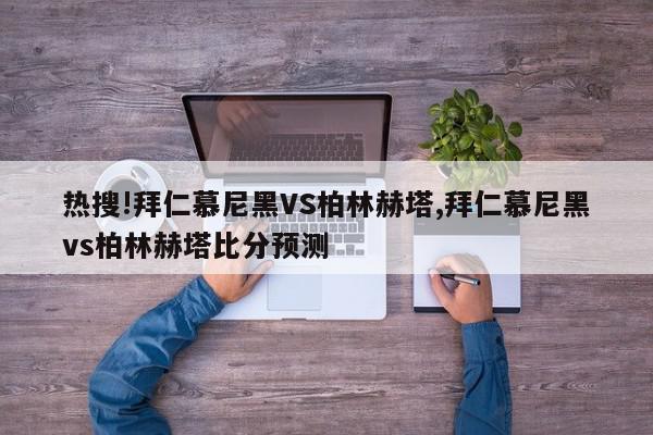 热搜!拜仁慕尼黑VS柏林赫塔,拜仁慕尼黑vs柏林赫塔比分预测