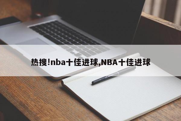 热搜!nba十佳进球,NBA十佳进球