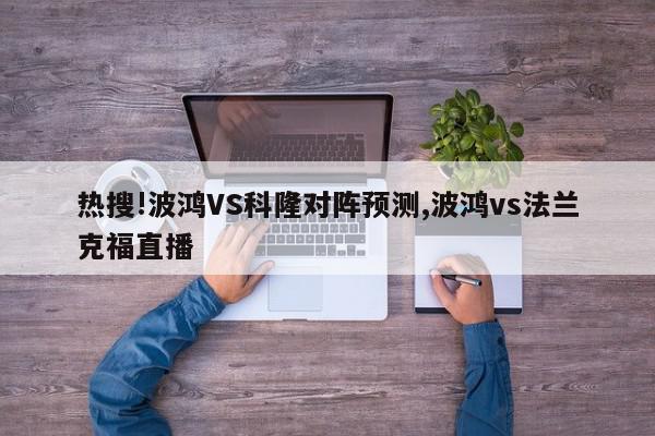 热搜!波鸿VS科隆对阵预测,波鸿vs法兰克福直播