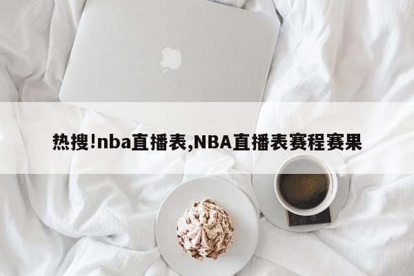 热搜!nba直播表,NBA直播表赛程赛果