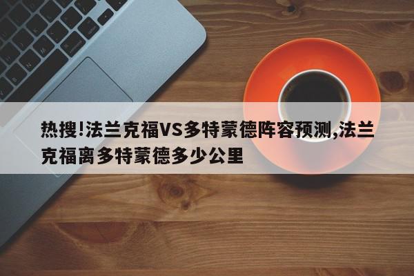 热搜!法兰克福VS多特蒙德阵容预测,法兰克福离多特蒙德多少公里