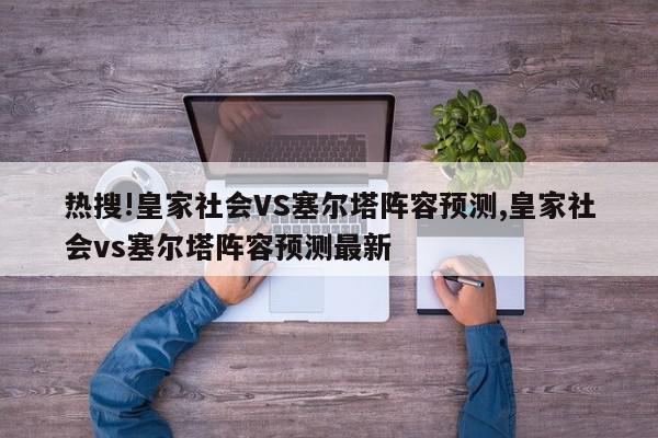 热搜!皇家社会VS塞尔塔阵容预测,皇家社会vs塞尔塔阵容预测最新