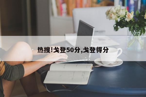 热搜!戈登50分,戈登得分