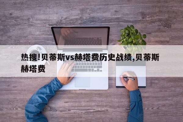 热搜!贝蒂斯vs赫塔费历史战绩,贝蒂斯 赫塔费