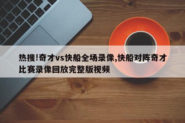 热搜!奇才vs快船全场录像,快船对阵奇才比赛录像回放完整版视频